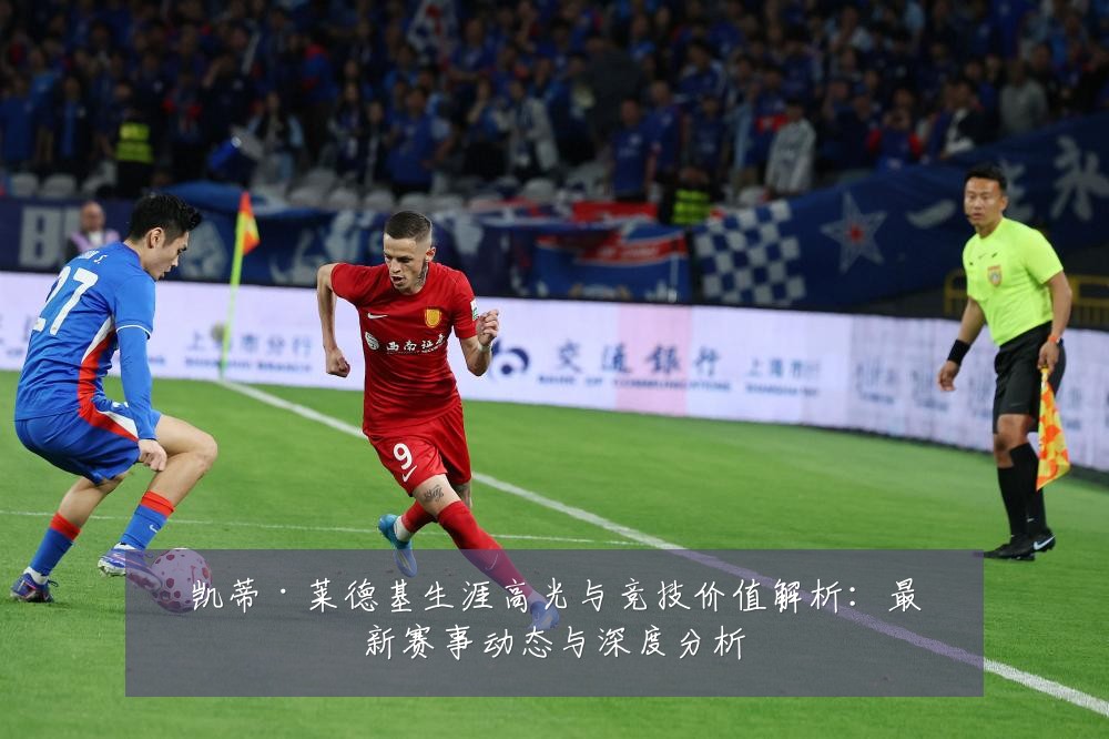 凯蒂·莱德基生涯高光与竞技价值解析：最新赛事动态与深度分析